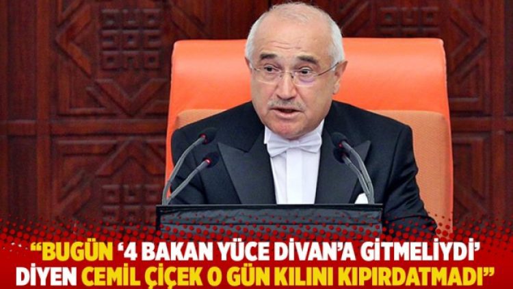 “Bugün ‘4 bakan Yüce Divan’a gitmeliydi’ diyen Cemil Çiçen o gün kılını kıpırdatmadı”