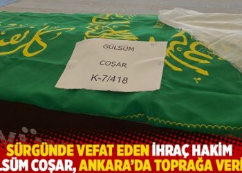 Sürgünde vefat eden ihraç hakim Gülsüm Coşar, Ankara’da toprağa verildi