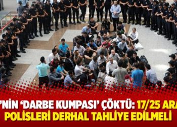 AKP’nin ‘darbe kumpası’ çöktü: 17/25 Aralık polisleri derhal tahliye edilmeli