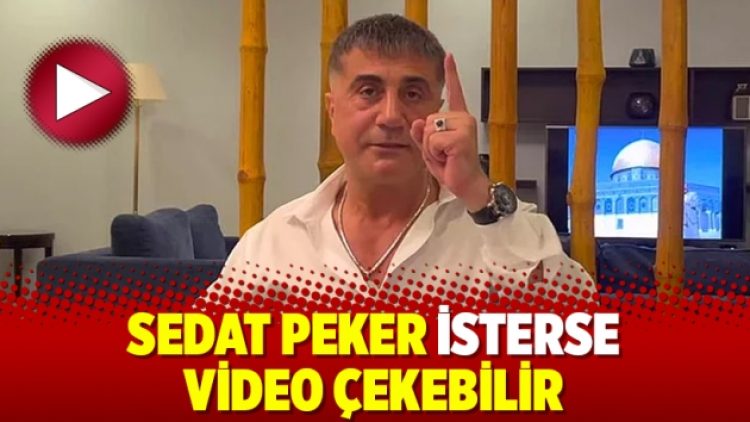 Sedat Peker isterse video çekebilir