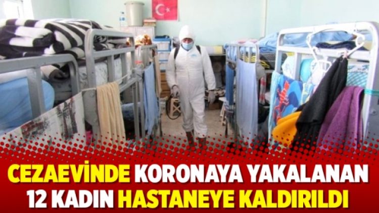 Cezaevinde koronaya yakalanan 12 kadın hastaneye kaldırıldı