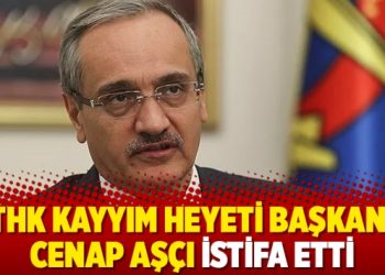 THK Kayyım Heyeti Başkanı Cenap Aşçı istifa etti