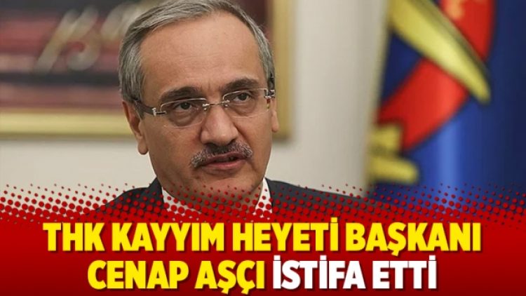 THK Kayyım Heyeti Başkanı Cenap Aşçı istifa etti
