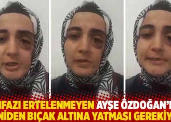 İnfazı ertelenmeyen Ayşe Özdoğan’ın yeniden bıçak altına yatması gerekiyor