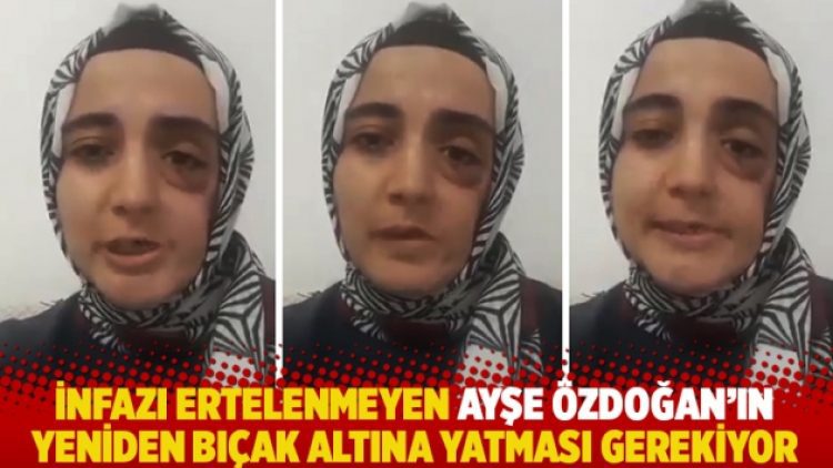 İnfazı ertelenmeyen Ayşe Özdoğan’ın yeniden bıçak altına yatması gerekiyor