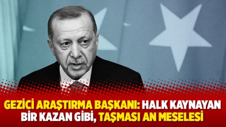 Gezici Araştırma Başkanı: Halk kaynayan bir kazan gibi, taşması an meselesi