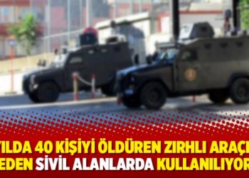 13 yılda 40 kişiyi öldüren zırhlı araçlar neden sivil alanlarda kullanılıyor?