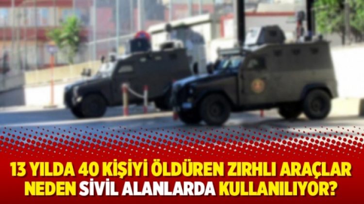 13 yılda 40 kişiyi öldüren zırhlı araçlar neden sivil alanlarda kullanılıyor?