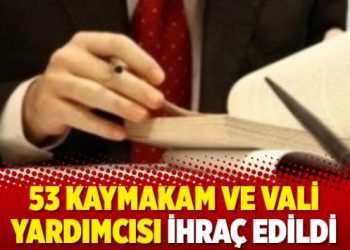 53 Kaymakam ve Vali yardımcısı ihraç edildi