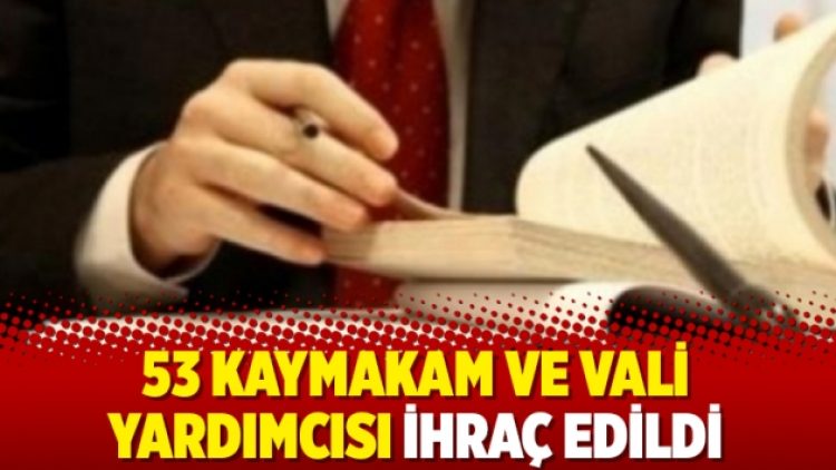 53 Kaymakam ve Vali yardımcısı ihraç edildi