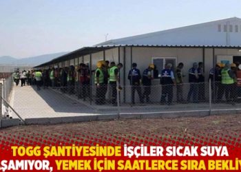 TOGG şantiyesinde işçiler sıcak suya ulaşamıyor, yemek için saatlerce sıra bekliyor
