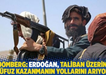 Bloomberg: Erdoğan, Taliban üzerinde nüfuz kazanmanın yollarını arıyor