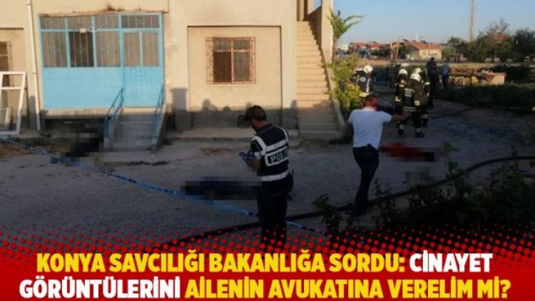 Konya Savcılığı bakanlığa sordu: Cinayet görüntülerini ailenin avukatına verelim mi?