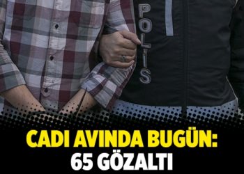 Cadı avında bugün: 65 gözaltı