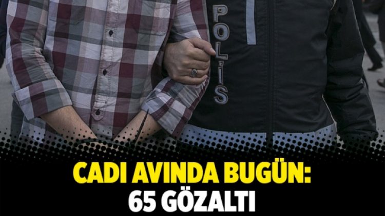 Cadı avında bugün: 65 gözaltı