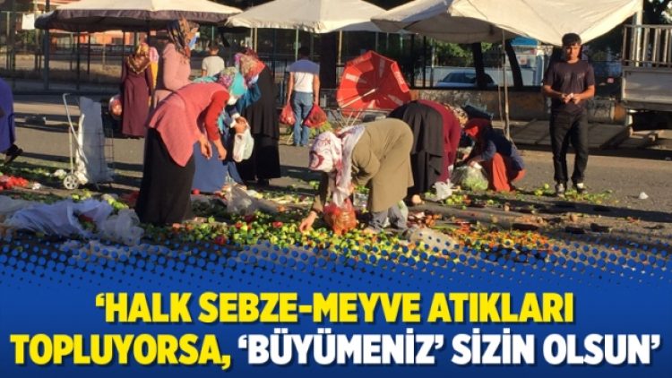 ‘Halk sebze-meyve atıkları topluyorsa, ‘büyümeniz’ sizin olsun’