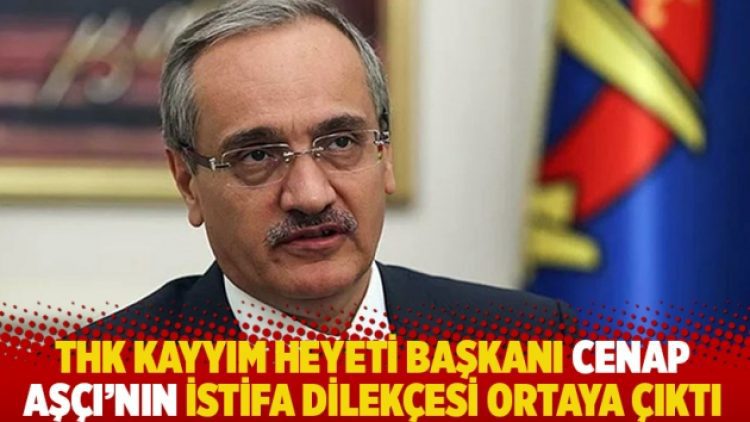 THK Kayyım Heyeti Başkanı Cenap Aşçı’nın istifa dilekçesi ortaya çıktı