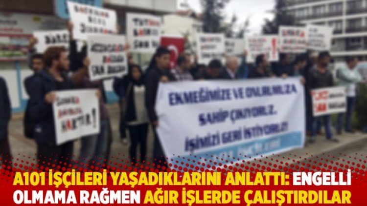 A101 işçileri yaşadıklarını anlattı: Engelli olmama rağmen ağır işlerde çalıştırdılar