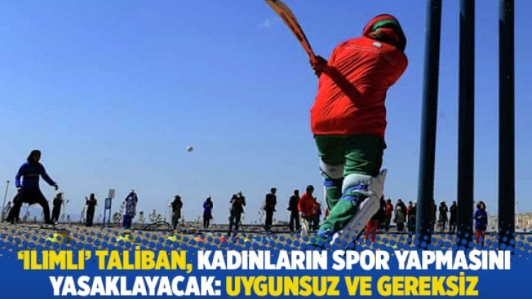 ‘Ilımlı’ Taliban, kadınların spor yapmasını yasaklayacak: Uygunsuz ve gereksiz