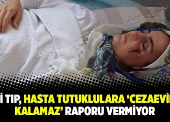 Adli Tıp, hasta tutuklulara ‘cezaevinde kalamaz’ raporu vermiyor