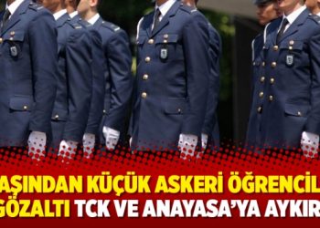 15 yaşından küçük askeri öğrencilere gözaltı TCK ve Anayasa’ya aykırı