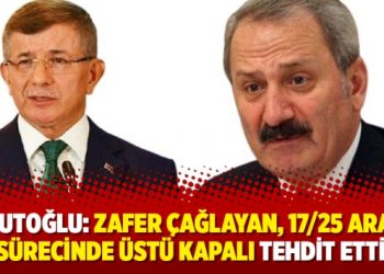 Ahmet Davutoğlu: Zafer Çağlayan, 17/25 Aralık sürecinde üstü kapalı tehdit etti