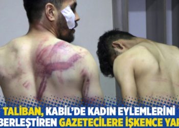Taliban, Kabil’de kadın eylemlerini haberleştiren gazetecilere işkence yaptı!