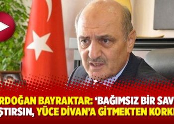 Erdoğan Bayraktar: ‘Bağımsız bir savcı araştırsın, Yüce Divan’a gitmekten korkmam’