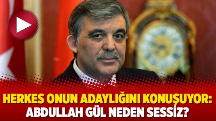 Herkes onun adaylığını konuşuyor: Abdullah Gül neden sessiz?