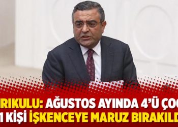 Tanrıkulu: Ağustos ayında 4’ü çocuk 41 kişi işkenceye maruz bırakıldı