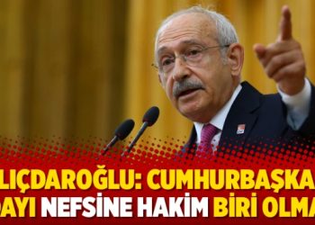 Kılıçdaroğlu: Cumhurbaşkanı adayı nefsine hakim biri olmalı