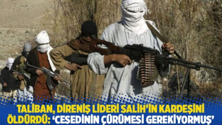 Taliban, direniş lideri Salih’in kardeşini öldürdü: ‘Cesedinin çürümesi gerektiğini’ söylediler