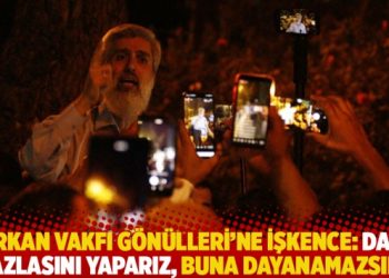 Furkan Vakfı Gönülleri’ne işkence: Daha fazlasını yaparız, buna dayanamazsın!