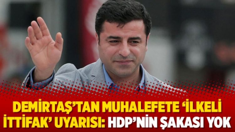 Demirtaş’tan muhalefete ‘ilkeli ittifak’ uyarısı: HDP’nin şakası yok