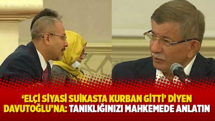 ‘Elçi siyasi suikasta kurban gitti’ diyen Davutoğlu’na: Tanıklığınızı mahkemede anlatın