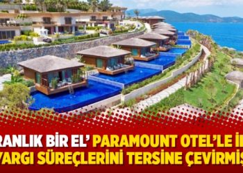 ‘Karanlık bir el’ Paramount Otel’le ilgili yargı süreçlerini tersine çevirmiş