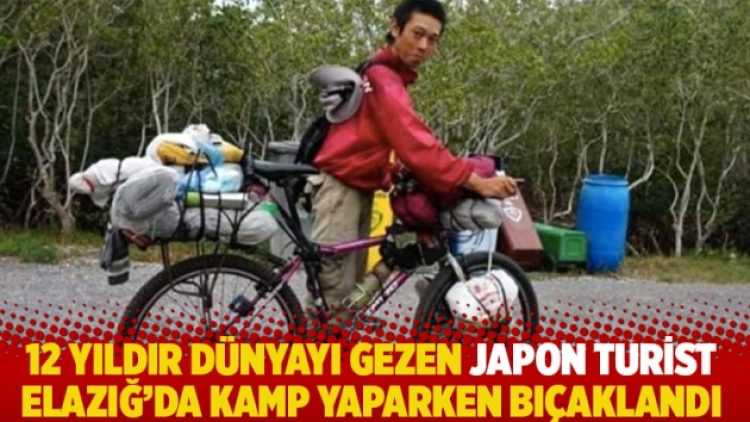12 yıldır dünyayı gezen Japon turist Elazığ’da kamp yaparken bıçaklandı