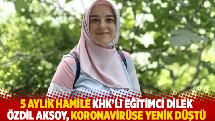 5 aylık hamile KHK’lı eğitimci Dilek Özdil Aksoy, koronavirüse yenik düştü