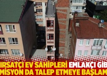 Fırsatçı ev sahipleri emlakçı gibi komisyon da talep etmeye başlamış!