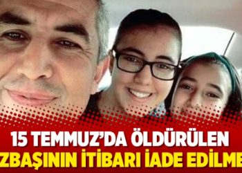 15 Temmuz’da öldürülen yüzbaşının itibarı iade edilmedi