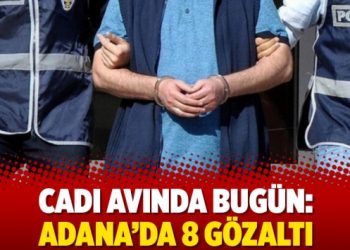 Cadı avında bugün: Adana’da 8 gözaltı