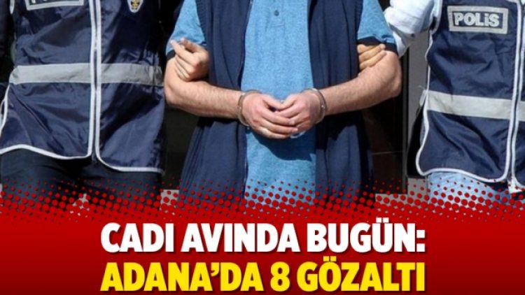 Cadı avında bugün: Adana’da 8 gözaltı