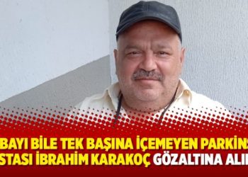 Çorbayı bile tek başına içemeyen Parkinson hastası İbrahim Karakoç gözaltına alındı