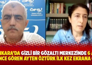 Ankara’da gizli bir gözaltı merkezinde 6 ay işkence gören Ayten Öztürk ilk kez ekrana çıktı