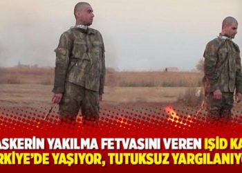 ‘İki askerin yakılma fetvasını veren IŞİD kadısı Türkiye’de yaşıyor, tutuksuz yargılanıyor’