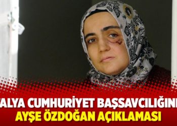 Antalya Cumhuriyet Başsavcılığından Ayşe Özdoğan açıklaması