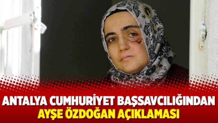Antalya Cumhuriyet Başsavcılığından Ayşe Özdoğan açıklaması