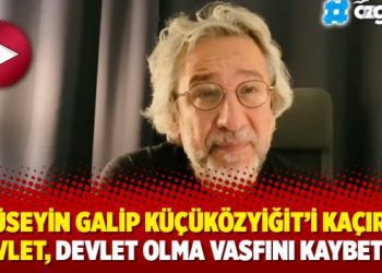 Can Dündar: ‘‘Hüseyin Galip Küçüközyiğit’i kaçıran devlet, devlet olma vasfını kaybetti’’