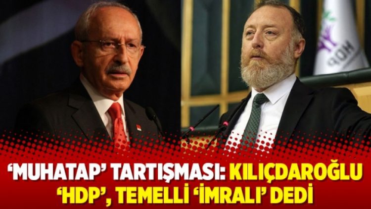 ‘Muhatap’ tartışması: Kılıçdaroğlu ‘HDP’, Temelli ‘İmralı’ dedi