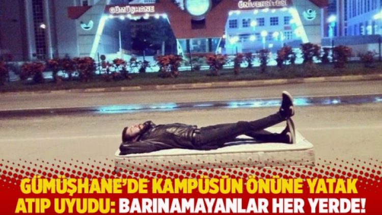 Gümüşhane’de kampüsün önüne yatak atıp uyudu: Barınamayanlar her yerde!